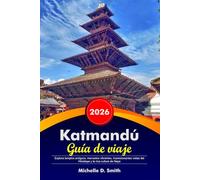 KATMANDÚ Guía de viaje 2026: Explora templos antiguos, mercados vibrantes, impresionantes vistas del Himalaya y la rica cultura de Nepal