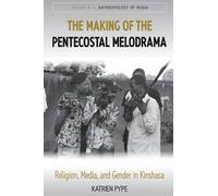 Katrien Pype The Making of the Pentecostal Melodrama (Tascabile)