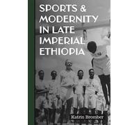 Katrin Bromber Sports & Modernity in Late Imperial Ethiopia (Tascabile)