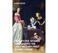 Katrin Keller Twenty-Five Women Who Shaped the Early Modern Holy Rom (Tascabile)