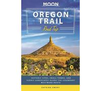 Moon Road Trip Oregon Trail: Historic Sites, Small Towns, and Scenic Landscapes Along the Legendary Westward Route