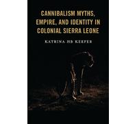 Katrina HB Keef Cannibalism Myths, Empire, and Identity in Co (Copertina rigida)