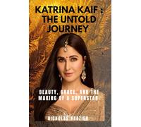 KATRINA KAIF : THE UNTOLD JOURNEY: Beauty, Grace, And The Making of a Superstar
