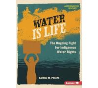 Katrina M. Phillips Water Is Life (Tascabile) Native Rights (Alternator Books )
