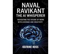 Naval Ravikant: The AI Whisperer: Navigating the Future of Work with Leverage and Creativity