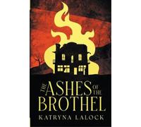 Katryna Lalock The Ashes of the Brothel (Tascabile)