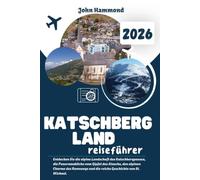 KATSCHBERG LAND REISEFÜHRER 2026: Entdecken Sie die alpine Landschaft des Katschbergpasses, die Panoramablicke vom Gipfel des Ainecks, den alpinen ... und die reiche Geschichte von St. Michael.