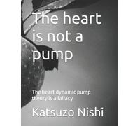 Katsuzo Nishi The heart is not a pump (Tascabile)