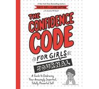 The Confidence Code for Girls Journal: A Guide to Embracing Your Amazingly