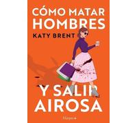 Katy Brent Cómo matar hombres y salir airosa. Un thriller psicológic (Tascabile)