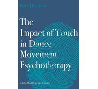 Katy Dymoke The Impact of Touch in Dance Movement Psychotherapy (Tascabile)
