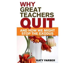 Katy Farber Why Great Teachers Quit and How We Might Stop the Exodus (Tascabile)
