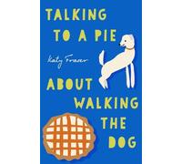 Katy Fraser Talking to a Pie About Walking the Dog (Tascabile)