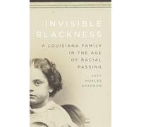 Invisible Blackness: A Louisiana Family in the Age of Racial Passing