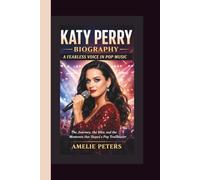 KATY PERRY BIOGRAPHY: A Fearless Voice in Pop Music - The Journey, the Hits, and the Moments