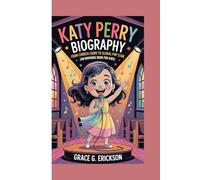 Katy Perry biography: From church choir to global pop star (An Inspiring Book For Kids)