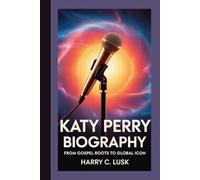 KATY PERRY BIOGRAPHY: From Gospel Roots To Global Icon
