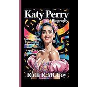 KATY PERRY BIOGRAPHY: From Gospel Roots to Global Pop Icon, The Inspiring Life, Music, and Legacy of a Superstar