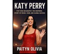 KATY PERRY: Pop Star Biography: The Inspiring Story of Music, Fame, and Global Success