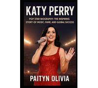 KATY PERRY: Pop Star Biography: The Inspiring Story of Music, Fame, and Global Success