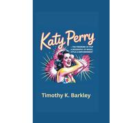 Katy Perry: The Firework of Pop-A Biography of Music, Style and Empowerment.