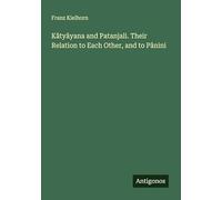 Kâtyâyana and Patanjali. Their Relation to Each Other, and to Pânini
