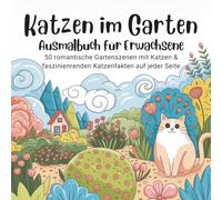 Katzen im Garten - Ausmalbuch für Erwachsene: 50 romantische Gartenszenen mit Katzen & faszinierenden Katzenfakten auf jeder Seite