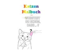 Katzen Malbuch: Egal ob klein oder groß, jung oder alt - dieses Malbuch ist für alle Menschen geeignet, die Freude am Malen und an Katzen haben.