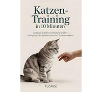 Katzen-Training in 10 Minuten: Liebevoll erziehen & Bindung stärken - Alltagstipps für ein harmonisches Zusammenleben