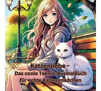 Katzenliebe - Das coole Teenie-Ausmalbuch für echte Katzenmädchen: Kreatives Ausmalbuch für Teenie-Mädchen die Katzen lieben