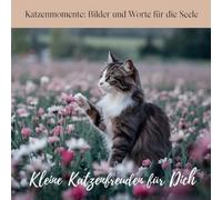 Katzenmomente: Bilder und Worte für die Seele: Kleine Katzenfreuden für Dich