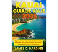Kauai Guía de viaje 2025: Explora lo mejor de la Isla Jardín de Hawái: las principales atracciones, consejos de expertos, escapadas al aire libre y cultura local