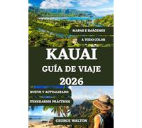 KAUAI GUÍA DE VIAJE 2026 (A TODO COLOR): Su compañero completo para playas impresionantes, senderos en la selva tropical, cascadas, recorridos ... y consejos de expertos en toda la Isla Jardín