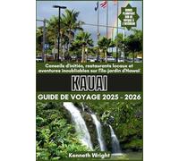 KAUAI GUIDE DE VOYAGE 2025 / 2026: Conseils d'initiés, restaurants locaux et aventures inoubliables sur l'île-jardin d'Hawaï