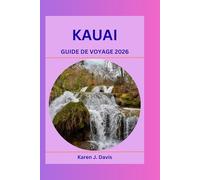 KAUAI GUIDE DE VOYAGE 2026: Explorez les charmes cachés de l'île jardin : un guide complet de la nature, de la culture et des sites d'aventure incontournables d'Hawaï