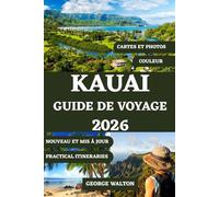 KAUAI GUIDE DE VOYAGE 2026 (TOUTE COULEUR): Votre manuel complet sur les plages époustouflantes, les sentiers de forêt tropicale, les cascades, les ... les conseils d'initiés à travers l'île jardin