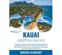 KAUAI REISEFÜHRER 2025-2026: Entdecken Sie unberührte Strände, üppige Dschungel, majestätische Wasserfälle, Küstenpfade, versteckte Juwelen, ... die man auf der ganzen Garteninsel g...