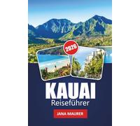 KAUAI REISEFÜHRER 2026: Entdecken Sie Strände, Wasserfälle, landschaftlich reizvolle Straßen, lokale Kultur und Insider-Tipps für einen unvergesslichen hawaiianischen Urlaub
