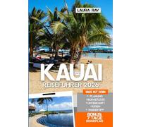Kauai Reiseführer 2026: Erkunden Sie die Na Pali Küste, versteckte Wasserfälle und unberührte Strände mit lokalen Tipps, Reiserouten, Abenteuern, Familienspaß, Resorts, Essen und Karte