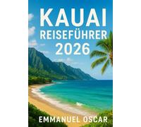 Kauai Reiseführer 2026: Ihr unverzichtbarer Begleiter für die Planung unvergesslicher Reisen mit Reiserouten, lokalen Tipps und budgetfreundlichen Einblicken