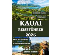 KAUAI REISEFÜHRER 2026 (VOLLFARBE): Ihr umfassender Begleiter zu atemberaubenden Stränden, Regenwaldpfaden, Wasserfällen, malerischen Fahrten, ... und Insidertipps auf der Garteninsel