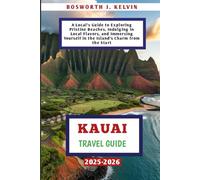 KAUAI TRAVEL GUIDE 2025-2026: A Local’s Guide to Exploring Pristine Beaches, Indulging in Local Flavors, and Immersing Yourself in the Island’s Charm from the Start