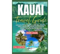 KAUAI TRAVEL GUIDE 2025-2026: Ultimate Hawaii Vacation with Best Beaches, Hikes, Waterfalls, Hotels, Local Food & Hidden Gems on the Garden Isle