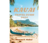 KAUAI TRAVEL GUIDE 2025: Explore Hidden Gems, Beaches, Hikes, and Hawaiian Culture with Local Tips, Itineraries, and Must-Do Adventures