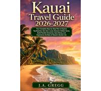 Kauai Travel Guide 2026-2027: Your Complete Step-by-Step Plan to Explore Top Beaches, Eat Like a Local, Discover Hidden Gems, Build Flexible ... Experience the Best of Hawaii's Garden Isle