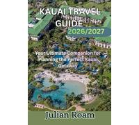 Kauai Travel Guide 2026/2027: Your Ultimate Companion for Planning the Perfect Kauai Getaway