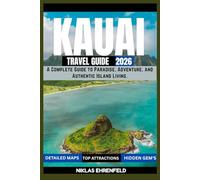 KAUAI TRAVEL GUIDE 2026: A Complete Guide to Paradise, Adventure, and Authentic Island Living.