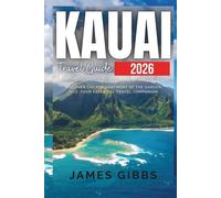 KAUAI TRAVEL GUIDE 2026: Discover the Enchantment of the Garden Isle: Your Essential Travel Companion