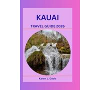 Kauai travel guide 2026: Explore the Garden Island's Hidden Charms: A Comprehensive Companion to Hawaii's Nature, Culture, and Adventure Hotspots