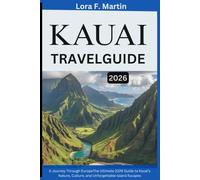 KAUAI TRAVEL GUIDE 2026: The Ultimate 2026 Guide to Kauai’s Nature, Culture, and Unforgettable Island Escapes